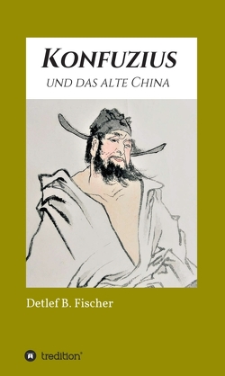 Konfuzius und das alte China von Fischer,  Detlef B.