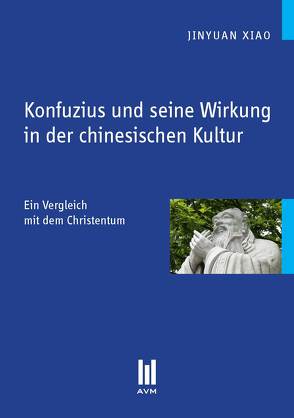 Konfuzius und seine Wirkung in der chinesischen Kultur von Xiao,  Jinyuan