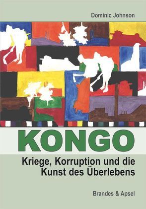 Kongo: Kriege, Korruption und die Kunst des Überlebens von Johnson,  Dominic