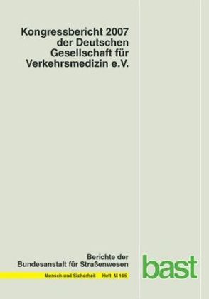 Kongressbericht 2007 der deutschen Gesellschaft für Verkehrsmedizin e. V. von Bundesanstalt für Strassenwesen,  Bereich Unfallforschung,  Bergisch-Gladbach