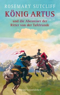 König Artus und die Abenteuer der Ritter von der Tafelrunde von Felts,  Shirley, Martin,  John, Meyer,  Thomas, Sutcliff,  Rosemary