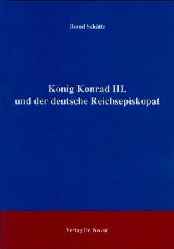 König Konrad III. und der deutsche Reichsepiskopat von Schütte,  Bernd