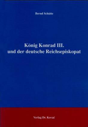 König Konrad III. und der deutsche Reichsepiskopat von Schütte,  Bernd