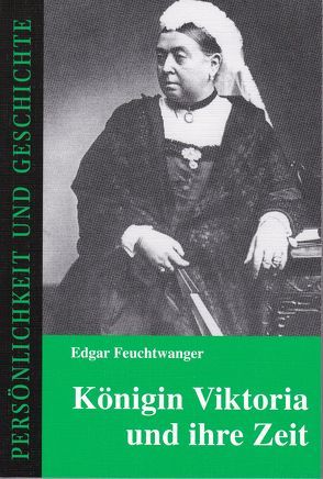 Königin Viktoria und ihre Zeit von Feuchtwanger,  Edgar, Prof. Dr. Junker,  Detlef