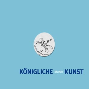 Königliche Bilder Kunst von Oberheide,  Jens, PEGASUS freimaurerischer Verein für Kunst,  Kultur und Kommunikation, Rinne,  Cornelius