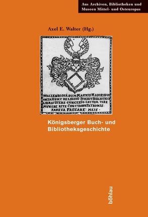 Königsberger Buch- und Bibliotheksgeschichte von Bock,  Vanessa, Eichhorn,  Holger, Garber,  Klaus, Jähnig,  Bernhart, Kaunas,  Domas, Komorowski,  Manfred, Marcinkevicius,  Juozas, Marti,  Hanspeter, Päsler,  Ralf G, Strutynska,  Maria, Sychta,  Stefania, Tondel,  Janucz, Walter,  Axel E.