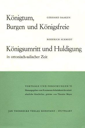 Königtum, Burgen und Königsfreie. Königsumritt und Huldigungen in ottonisch-salischer Zeit von Baaken,  Gerhard, Schmidt,  Roderich