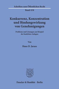 Konkurrenz, Konzentration und Bindungswirkung von Genehmigungen. von Jarass,  Hans D