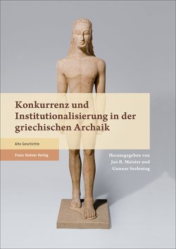 Konkurrenz und Institutionalisierung in der griechischen Archaik von Meister,  Jan Bernhard, Seelentag,  Gunnar