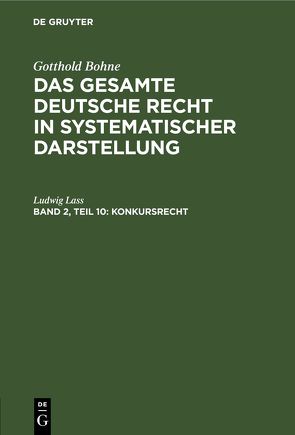 Gotthold Bohne: Das gesamte deutsche Recht in systematischer Darstellung / Konkursrecht von Lass,  Ludwig