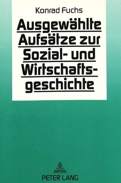 Konrad Fuchs: Ausgewählte Aufsätze zur Sozial- und Wirtschaftsgeschichte von Baumgart,  Winfried, Elz,  Wolfgang