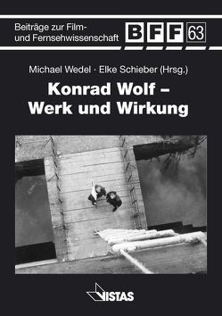 Konrad Wolf – Werk und Wirkung von Schieber,  Elke, Wedel,  Michael