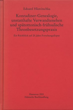 Konradiner-Genealogie, unstatthafte Verwandtenehen und spätottonisch-frühsalische Thronbesetzungspraxis von Hlawitschka,  Eduard