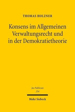 Konsens im Allgemeinen Verwaltungsrecht und in der Demokratietheorie von Holzner,  Thomas