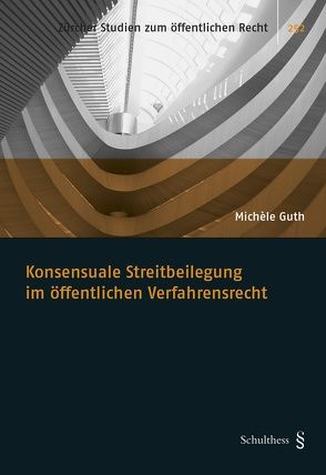 Konsensuale Streitbeilegung im öffentlichen Verfahrensrecht von Guth,  Michèle