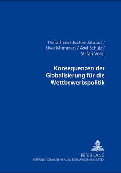 Konsequenzen der Globalisierung für die Wettbewerbspolitik von Erb,  Thoralf, Jahraus,  Jochen, Mummert,  Uwe, Schulz,  Axel, Voigt,  Stefan