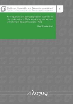Konsequenzen des demographischen Wandels für die betriebswirtschaftliche Ausrichtung der Wasserwirtschaft am Beispiel Rheinland-Pfalz von Breitenbach,  Harald