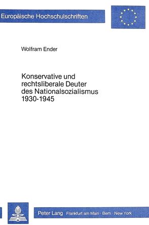 Konservative und rechtsliberale Deuter des Nationalsozialismus 1930-1945 von Ender,  Wolfram