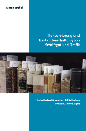 Konservierung und Bestandeserhaltung von Schriftgut und Grafik von Strebel,  Martin