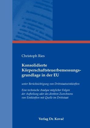 Konsolidierte Körperschaftsteuerbemessungsgrundlage in der EU von Ries,  Christoph