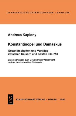 Konstantinopel und Damaskus: Gesandtschaften und Verträge zwischen Kaisern und Kalifen 639-750 von Kaplony,  Andreas