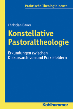 Konstellative Pastoraltheologie von Bauer,  Christian, Bitter,  Gottfried, Fechtner,  Kristian, Fuchs,  Ottmar, Gerhards,  Albert, Klie,  Thomas, Kohler-Spiegel,  Helga, Noth,  Isabelle, Wagner-Rau,  Ulrike