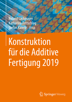 Konstruktion für die Additive Fertigung 2019 von Kaierle,  Stefan, Lachmayer,  Roland, Rettschlag,  Katharina