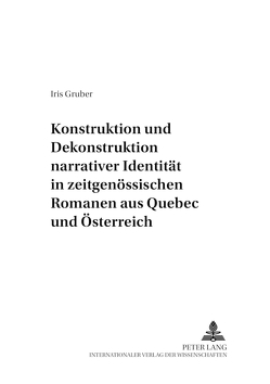 Konstruktion und Dekonstruktion narrativer Identität in zeitgenössischen Romanen aus Québec und Österreich von Gruber,  Iris