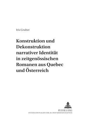 Konstruktion und Dekonstruktion narrativer Identität in zeitgenössischen Romanen aus Québec und Österreich von Gruber,  Iris