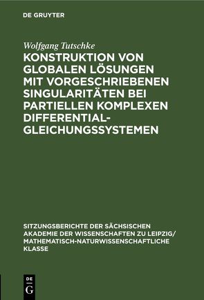 Konstruktion von globalen Lösungen mit vorgeschriebenen Singularitäten bei partiellen komplexen Differentialgleichungssystemen von Tutschke,  Wolfgang