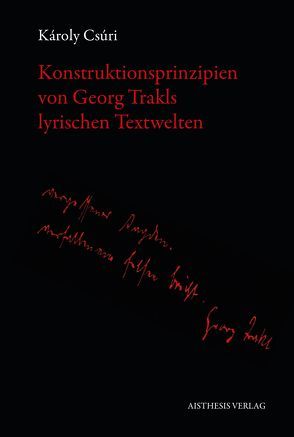 Konstruktionsprinzipien von Georg Trakls lyrischen Textwelten von Csúri,  Károly