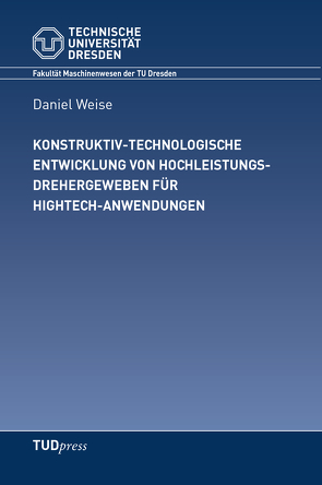 Konstruktiv-technologische Entwicklung von Hochleistungsdrehergeweben für Hightech-Anwendungen von Weise,  Daniel