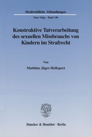 Konstruktive Tatverarbeitung des sexuellen Missbrauchs von Kindern im Strafrecht. von Jäger-Helleport,  Matthias