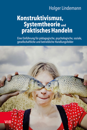 Konstruktivismus, Systemtheorie und praktisches Handeln von Lindemann,  Holger