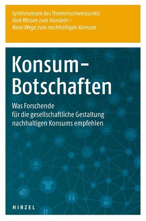 Konsum-Botschaften von Blättel-Mink,  Birgit, Brohmann,  Bettina, Defila,  Rico, Di Giulio,  Antonietta, Fischer,  Daniel, Fuchs,  Doris, Gölz,  Sebastian, Götz,  Konrad, Homburg,  Andreas, Kaufmann-Hayoz,  Ruth, Matthies,  Ellen, Michelsen,  Gerd, Schäfer,  Martina, Syntheseteam des Themenschwerpunkts "Vom Wissen zum Handeln - Neue Wege zum nachhaltigen Konsum", Tews,  Kerstin, Wassermann,  Sandra, Zundel,  Stefan