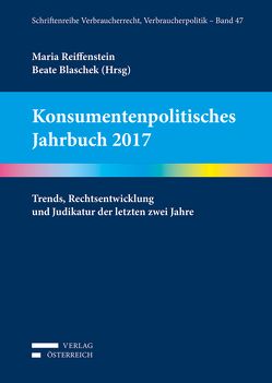 Konsumentenpolitisches Jahrbuch 2017 von Blaschek,  Beate, Damjanovic,  Dragana, Docekal,  Ulrike, Eder,  Simon, Enthofer-Stoisser,  Ruth, Gelbmann,  Beate, Haghofer,  Thomas, Hörl,  Katharina, Hupe,  Stefan, Mitterlehner,  Clemens, Moser,  Christiane, Palmetzhofer,  Christian, Reiffenstein,  Maria, Schmon,  Christoph, Stabentheiner,  Johannes, Trattnig,  Angelika, Tröger,  Nina, Weichert,  Thilo