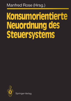 Konsumorientierte Neuordnung des Steuersystems von Albrecht,  P., Andel,  N., Birk,  D., Bradford,  D.F., Brennan,  G., Buchnanan,  J.M., Conrad,  K., Dziadkowski,  D., Hackmann,  J., Hardorp,  B., Hinterberger,  F., Kanniainen,  V., Keuschnigg,  C., Lang,  J., Littmann,  K., McLure,  C.E. Jr., Müller,  M., Musgrave,  P.B., Musgrave,  R.A., Petersen,  H.-G., Pohmer,  D., Pollak,  H., Richter,  W.F., Rose,  M., Rose,  Manfred, Schlieper,  U., Schmidt,  K., Schneider,  D., Schneider,  H., Schwinger,  R., Siegel,  T., Swoboda,  P., Tolkemitt,  G., Trzaskalik,  C., Vogel,  K., Wagner,  F.W., Werner,  G.W., Wiegard,  W., Zodrow,  G.R.