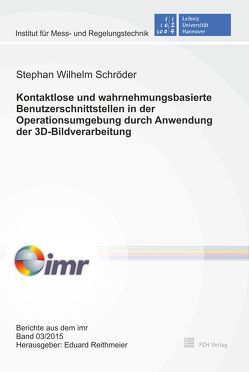 Kontaktlose und wahrnehmungsbasierte Benutzerschnittstellen in der Operationsumgebung durch Anwendung der 3D-Bildverarbeitung von Reithmeier,  Eduard, Schröder,  Stephan Wilhelm