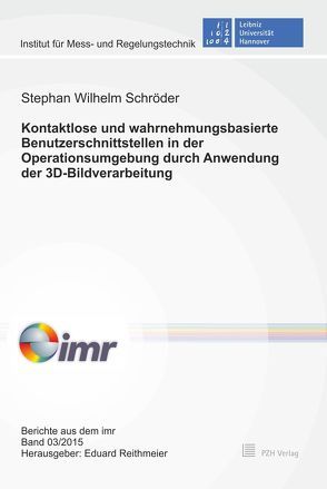 Kontaktlose und wahrnehmungsbasierte Benutzerschnittstellen in der Operationsumgebung durch Anwendung der 3D-Bildverarbeitung von Reithmeier,  Eduard, Schröder,  Stephan Wilhelm