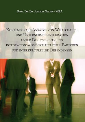 Kontemporäre Ansätze von Wirtschafts- und Unternehmensintegration unter Berücksichtigung integrationswissenschaftlicher Faktoren und interkultureller Dependenzen von Ollhoff,  Joachim