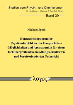 Kontextbedingungen für Physikunterricht an der Hauptschule – Möglichkeiten und Ansatzpunkte für einen fachübergreifenden, handlungsorientierten und berufsorientierten Unterricht von Späth,  Michael