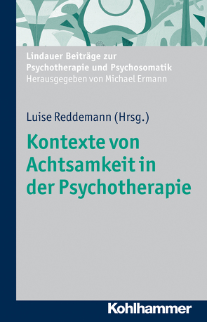 Kontexte von Achtsamkeit in der Psychotherapie von Ermann,  Michael, Reddemann,  Luise, Renn,  Klaus, Roediger,  Eckhard, Schwarz,  Clarissa, Wetzel,  Sylvia