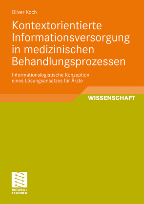 Kontextorientierte Informationsversorgung in medizinischen Behandlungsprozessen von Koch,  Oliver