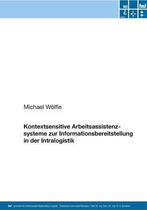 Kontextsensitive Arbeitsassistenzsysteme zur Informationsbereitstellung in der Intralogistik von Wölfle,  Michael