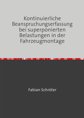 Kontinuierliche Beanspruchungserfassung bei superponierten Belastungen in der Fahrzeugmontage von Schröter,  Fabian