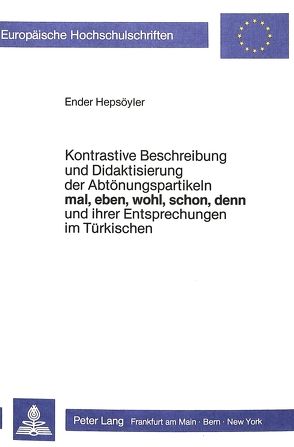 Kontrastive Beschreibung und Didaktisierung der Abtönungspartikeln mal, eben, wohl, schon, denn, und ihrer Entsprechungen im Türkischen von Hepsöyler,  Ender