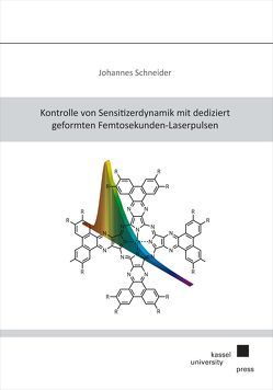 Kontrolle von Sensitizerdynamik mit dediziert geformten Femtosekunden-Laserpulsen von Schneider,  Johannes