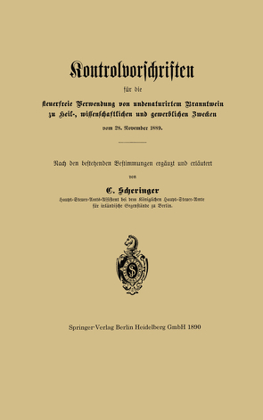 Kontrolvorschriften für die steuerfreie Verwendung von undenaturirtem Branntwein zu Heil-, wissenschaftlichen und gewerblichen Zwecken vom 28. November 1889 von Scheringer,  C.