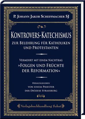 Kontrovers-Katechismus zur Belehrung für Katholiken und Protestanten von Scheffmacher,  Johann Jakob