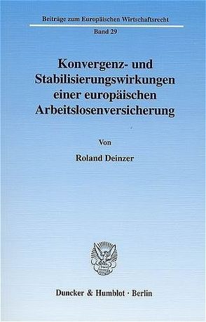 Konvergenz- und Stabilisierungswirkungen einer europäischen Arbeitslosenversicherung. von Deinzer,  Roland